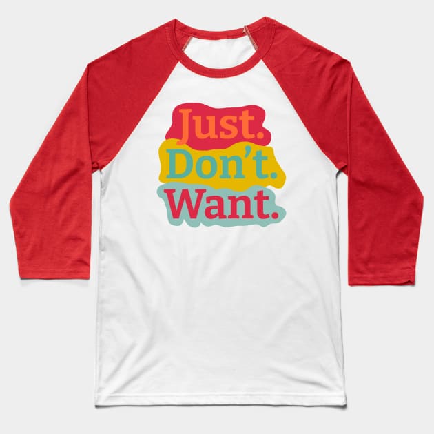 Just. Don't. Want. Colorful Background Baseball T-Shirt by wildjellybeans